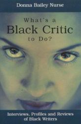 What's a Black Critic to Do? : Interviews, Profiles and Reviews of Black Writers