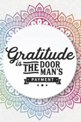 Gratitude Is the Door Man's Payment : Gratitude Planner Guide Inspiration for a Better Living