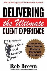 Delivering the Ultimate Client Experience : Less Stress, More Income, Greater Personal Freedom