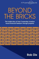 Beyond the Bricks : The Inside Story of How 9 Everyday Investors Found Financial Freedom Through Property