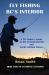 Fly Fishing BC's Interior : A Fly Fisher's Guide to the Central Interior and North Cariboo Waters