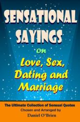 Sensational Sayings on Love, Sex, Dating and Marriage : The Ultimate Collection of Sensual Quotes