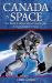 Canada in Space : The People & Stories Behind Canada's Role in the Explorations of Space