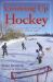 Growing up Hockey : The Life and Times of Everyone Who Ever Loved the Game