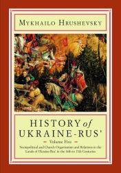 History of Ukraine-Rus' : Volume 5. Sociopolitical and Church Organization and Relations in the Lands of Ukraine-Rus' in the Fourteenth to Seventeenth Centuries