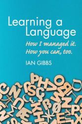Learning a Language : How I Managed It. How You Can, Too