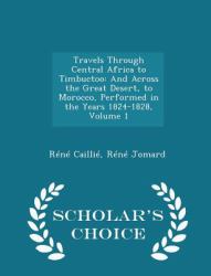 Travels Through Central Africa to Timbuctoo : And Across the Great Desert, to Morocco, Performed in the Years 1824-1828, Volume 1 - Scholar's Choice Edition