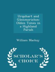 Urquhart and Glenmoriston : Olden Times in a Highland Parish - Scholar's Choice Edition