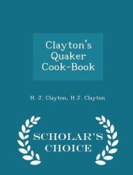 Clayton's Quaker Cook-Book - Scholar's Choice Edition