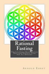 Rational Fasting : The Life Force Regeneration Diet and Natural Cure for All Diseases