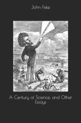 A Century of Science, and Other Essays