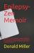 Epilepsy-Zen Memoir : There Are No Stupid Questions about Epilepsy Zen and I Can Answer Most Through e-Zen Meditation, an Anthology of Coping with Epilepsy Life Issues Is Included in Volume 1