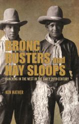 Bronc Busters and Hay Sloops : Ranching in the West in the Early 20th Century