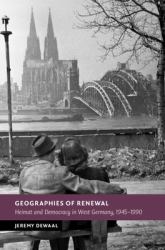 Geographies of Renewal : Heimat and Democracy in West Germany, 1945-1990