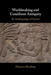Worldmaking and Cuneiform Antiquity : An Anthropology of Science