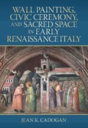 Wall Painting, Civic Ceremony, and Sacred Space in Early Renaissance Italy