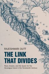 The Link That Divides : Race, Empire, and the Quest for the Nicaragua Canal in the Nineteenth Century