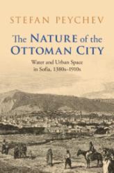 The Nature of the Ottoman City : Water and Urban Space in Sofia, 1380s-1910s