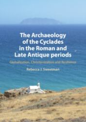The Archaeology of the Cyclades in the Roman and Late Antique Periods : Globalization, Christianization and Resilience