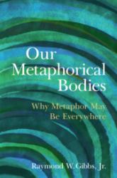 Our Metaphorical Bodies : Why Metaphor May Be Everwhere