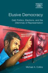 Elusive Democracy : Dalit Politics, Elections, and the Contradictions of Representation