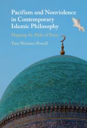 Pacifism and Non-Violence in Contemporary Islamic Philosophy : Mapping the Paths of Peace