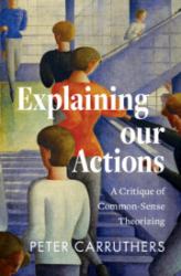 Explaining Our Actions : A Critique of Common-Sense Theorizing