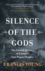 Silence of the Gods : The Untold History of Europes Last Pagan Peoples