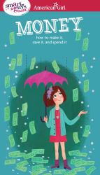 A Smart Girl's Guide: Money : How to Make It, Save It, and Spend It