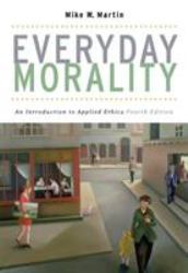 Everyday Morality : An Introduction to Applied Ethics