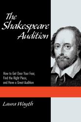 The Shakespeare Audition : How to Get over Your Fear, Find the Right Piece and Have a Great Audition