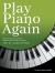 Play Piano Again: Return to the Piano with the Beloved Music of John Thompson