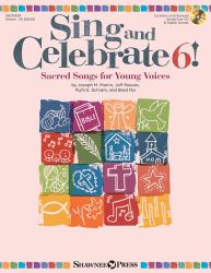 Sing and Celebrate 6! Sacred Songs for Young Voices : Book/Enhanced CD (with Reproducible Pages and PDF Song Charts)