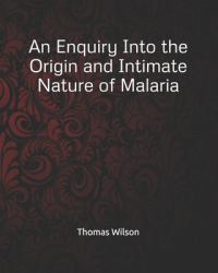 An Enquiry into the Origin and Intimate Nature of Malaria
