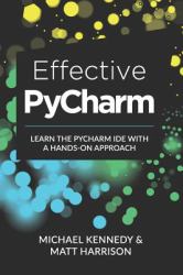 Effective Pycharm : Learn the Pycharm IDE with a Hands-On Approach