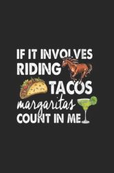 If It Involves Riding Tacos Margaritas Count Me : If It Involves Horse Riding Tacos and Margaritas Count Me in Journal/Notebook Blank Lined Ruled 6x9 100 Pages