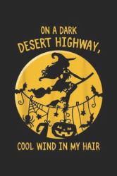 On a Dark Desert Highway, Cool Wind in My Hair : On a Dark Desert Highway Witch Cool Wind Halloween Journal/Notebook Blank Lined Ruled 6x9 100 Pages