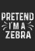 Pretend I'm a Zebra : Sarcastic Quote Halloween Costume Gift Pretend I'm a Zebra Journal/Notebook Blank Lined Ruled 6x9 100 Pages