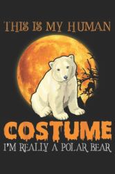 This Is My Human Costume I'm Really a Polar Bear : This Is My Human Costume I'm Really a Polar Bear Halloween Journal/Notebook Blank Lined Ruled 6x9 100 Pages