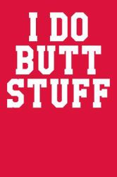 I Do Butt Stuff : Dot Grid Notebook 6 X9 120 Pages