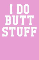 I Do Butt Stuff : Dot Grid Notebook 6 X9 120 Pages