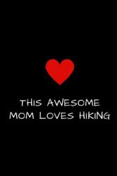 This Awesome Mom Loves Hiking : Lined Journal for Women to Write in, Mother's Day Gift 6 X 9