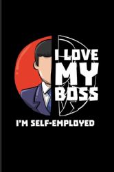 I Love My Boss I'm Self-Employed : Funny Job Quote and Saying 2020 Planner - Weekly & Monthly Pocket Calendar - 6x9 Softcover Organizer - for Self-Employed & Independence Fans