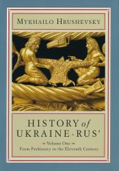 History of Ukraine-Rus' Vol. 1 : Volume 1. from Prehistory to the Eleventh Century