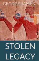 Stolen Legacy : Greek Philosophy Is Stolen Egyptian Philosophy