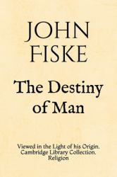 The Destiny of Man : Viewed in the Light of His Origin. Cambridge Library Collection. Religion