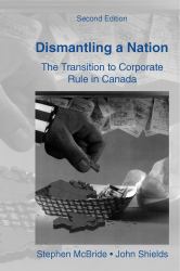 Dismantling a Nation, 2nd Ed : The Transition to Corporate Rule in Canada