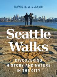 Seattle Walks : Discovering History and Nature in the City