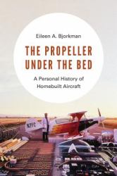 The Propeller under the Bed : A Personal History of Homebuilt Aircraft
