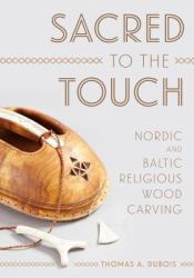 Sacred to the Touch : Nordic and Baltic Religious Wood Carving